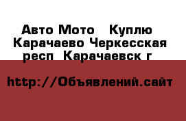 Авто Мото - Куплю. Карачаево-Черкесская респ.,Карачаевск г.